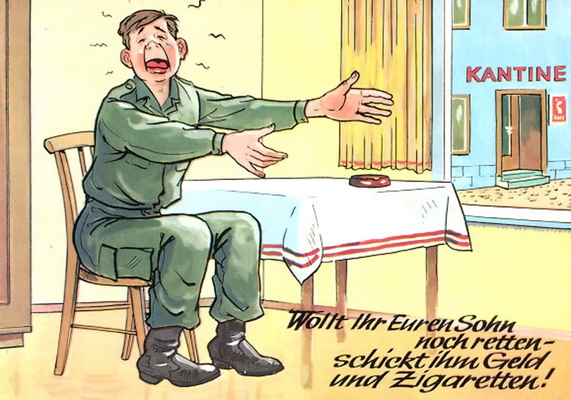 ​The poor child has nothing to smoke and no pfennig to spend in the soldiers' canteen. Everyone will be getting soft seeing such a sad picture! The text reads: «Wollt ihr euren Sohn noch retten — schickt ihm Geld und Zigaretten!» — «If you want to save your son — send him money, cigarettes and so on!» - Highligts for Warspot: Beggars from the Bundeswehr | Warspot.net